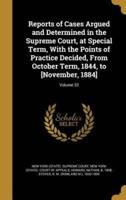 Reports of Cases Argued and Determined in the Supreme Court, at Special Term, With the Points of Practice Decided, From October Term, 1844, to [November, 1884]; Volume 33