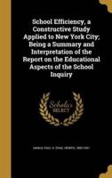 School Efficiency, a Constructive Study Applied to New York City; Being a Summary and Interpretation of the Report on the Educational Aspects of the School Inquiry