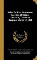 Relief for East Tennessee. Meeting at Cooper Institute, Thursday Evening, March 10, 1864