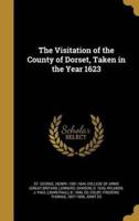 The Visitation of the County of Dorset, Taken in the Year 1623