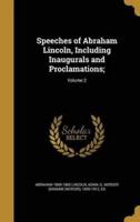 Speeches of Abraham Lincoln, Including Inaugurals and Proclamations;; Volume 2