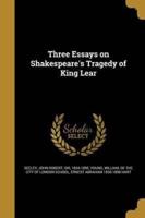 Three Essays on Shakespeare's Tragedy of King Lear