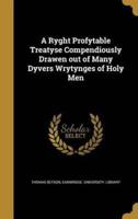 A Ryght Profytable Treatyse Compendiously Drawen Out of Many Dyvers Wrytynges of Holy Men