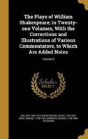 The Plays of William Shakespeare; in Twenty-One Volumes, With the Corrections and Illustrations of Various Commentators, to Which Are Added Notes; Volume 5