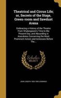 Theatrical and Circus Life; or, Secrets of the Stage, Green-Room and Sawdust Arena