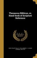 Thesaurus Biblicus, or, Hand-Book of Scripture Reference