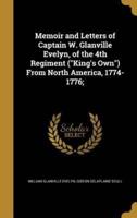 Memoir and Letters of Captain W. Glanville Evelyn, of the 4th Regiment (King's Own) From North America, 1774-1776;