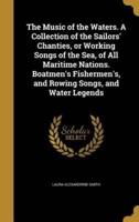 The Music of the Waters. A Collection of the Sailors' Chanties, or Working Songs of the Sea, of All Maritime Nations. Boatmen's Fishermen's, and Rowing Songs, and Water Legends