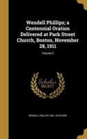 Wendell Phillips; a Centennial Oration Delivered at Park Street Church, Boston, November 28, 1911; Volume 2