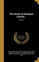 The Works of Abraham Lincoln ..; Volume 7