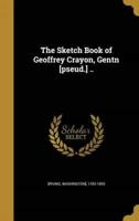 The Sketch Book of Geoffrey Crayon, Gentn [Pseud.] ..