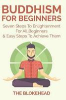Buddhism For Beginners: Seven Steps To Enlightenment For All Beginners & Easy Steps To Achieve Them