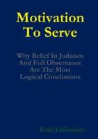 Motivation to Serve: Why Belief In Judaism and Full Commitment Are the Most Logical Conclusions