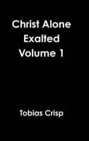 Christ Alone Exalted Volume 1