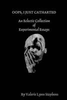 OOPS, I JUST CATHARTED: An Eclectic Collection of Experimental Essays