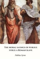 The Moral Sayings of Publius Syrus: a Roman Slave