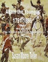 ADAM The younger, 1791-1866  And the War of 1812,  The "Second Revolutionary War"  The Peck Clan in America Volume II, Part One