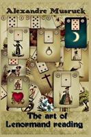 The Art of Lenormand Reading - Decoding the Powerful Messages Conveyed by the Lenormand Oracle