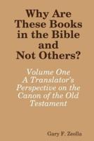 Why Are These Books in the Bible and Not Others?: Volume One - A Translator's Perspective on the Canon of the Old Testament