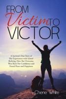 From Victim to Victor:  A Survivor's True Story of Her Experiences with School Bullying. How She Overcame, Won Back Her Confidence and Found Peace and Happiness
