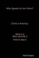 Who Speaks for the Victim? Crime in America  what it is   who commits it how to stop it