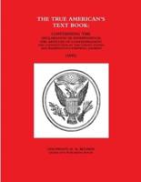 THE TRUE AMERICAN'S TEXT BOOK:  CONTAINING THE DECLARATION OF INDEPENDENCE; THE ARTICLES OF CONFEDERATION; THE CONSTITUTION OF THE UNITED STATES AND WASHINGTON'S FAREWELL ADDRESS. (1855)