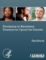 Decisions in Recovery: Treatment for Opioid Use Disorder Handbook