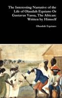 The Interesting Narrative of the Life of Olaudah Equiano Or Gustavus Vassa, The African: Written by Himself