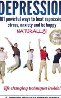 Depression: 101 Powerful Ways To Beat Depression, Stress, Anxiety And Be Happy NATURALLY!