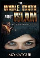 The Whole Truth About Islam: Why Muslims Do What They Do?