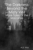 The Darkness Beyond the Misty Veil: More Tales of the Macabre