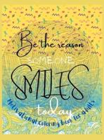 - Be the Reason Someone Smiles Today Motivational Coloring Book for Adults