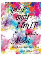 Your Only Limit Is Your Mind Adult Coloring Book for Good Vibes