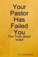 Your Pastor Has Failed You: The Truth about Israel