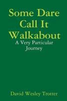 Some Dare Call It Walkabout: A Very Particular Journey