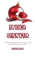 Ruining Christmas: how the sentimental Christmas story you know is all wrong and why the true story is so much better