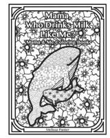 Mama Who Drinks Milk Like Me: Mama & Me Coloring Book