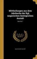 Mittheilungen Aus Dem Jahrbuche Der Kgl. Ungarischen Geologischen Anstalt; Band Bd.7