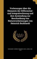 Vorlesungen Über Die Elemente Der Differential- Und Integralrechnung Und Ihre Anwendung Zur Beschreibung Von Naturerscheinungen Von Heinrich Burkhardt