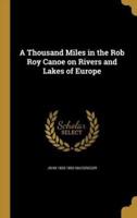 A Thousand Miles in the Rob Roy Canoe on Rivers and Lakes of Europe