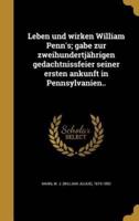 Leben Und Wirken William Penn's; Gabe Zur Zweihundertjährigen Gedachtnissfeier Seiner Ersten Ankunft in Pennsylvanien..