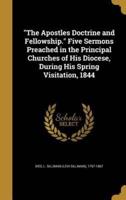 "The Apostles Doctrine and Fellowship." Five Sermons Preached in the Principal Churches of His Diocese, During His Spring Visitation, 1844