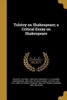 Tolstoy on Shakespeare; a Critical Essay on Shakespeare
