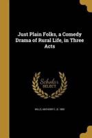 Just Plain Folks, a Comedy Drama of Rural Life, in Three Acts
