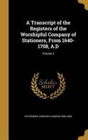 A Transcript of the Registers of the Worshipful Company of Stationers, From 1640-1708, A.D; Volume 2