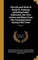 The Life and Work of Susan B. Anthony; Including Public Addresses, Her Own Letters and Many From Her Contemporaries During Fifty Years; Volume 2