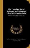 The Tinguian; Social, Religious, and Economic Life of a Philippine Tribe; Volume Fieldiana, Anthropology, V. 14, No.2