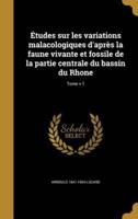 Études Sur Les Variations Malacologiques D'après La Faune Vivante Et Fossile De La Partie Centrale Du Bassin Du Rhone; Tome V 1