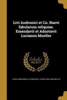 Livi Andronici Et Cn. Naevi Fabularum Reliquiae. Emendavit Et Adnotavit Lucianus Mueller
