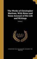 The Works of Christopher Marlowe, With Notes and Some Account of His Life and Writings; Volume 1